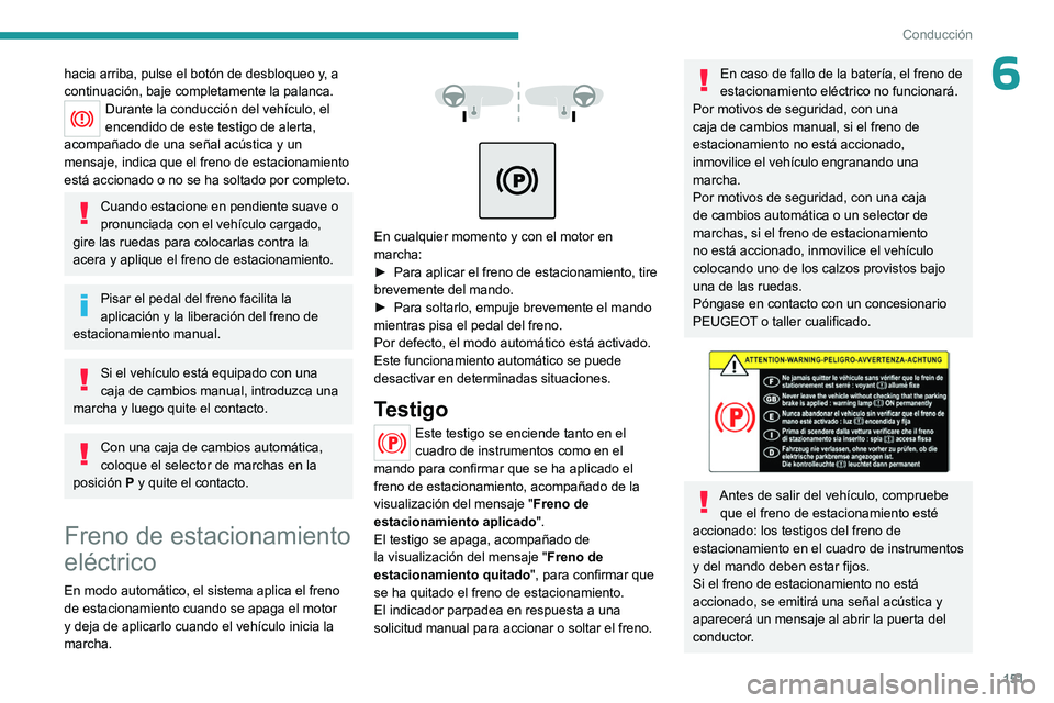 PEUGEOT EXPERT 2023  Manual del propietario (in Spanish) 151
Conducción
6hacia arriba, pulse el botón de desbloqueo y, a 
continuación, baje completamente la palanca.
Durante la conducción del vehículo, el 
encendido de este testigo de alerta, 
acompa