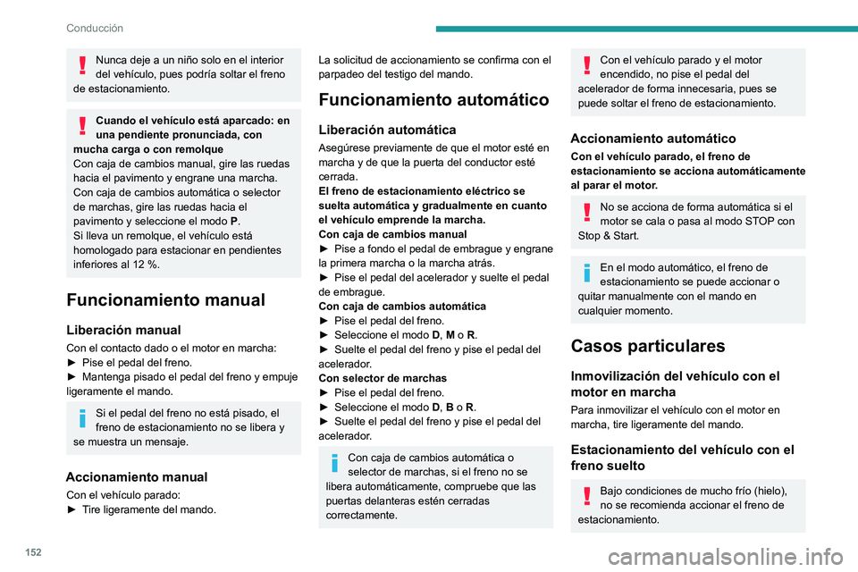 PEUGEOT EXPERT 2023  Manual del propietario (in Spanish) 152
Conducción
Nunca deje a un niño solo en el interior 
del vehículo, pues podría soltar el freno 
de estacionamiento.
Cuando el vehículo está aparcado: en 
una pendiente pronunciada, con 
much