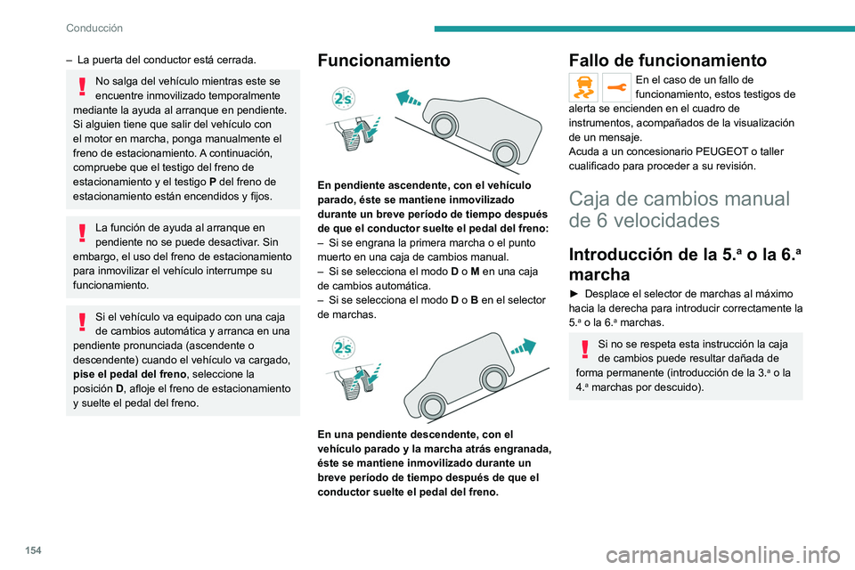 PEUGEOT EXPERT 2023  Manual del propietario (in Spanish) 154
Conducción
– La puerta del conductor está cerrada.
No salga del vehículo mientras este se 
encuentre inmovilizado temporalmente 
mediante la ayuda al arranque en pendiente.
Si alguien tiene q