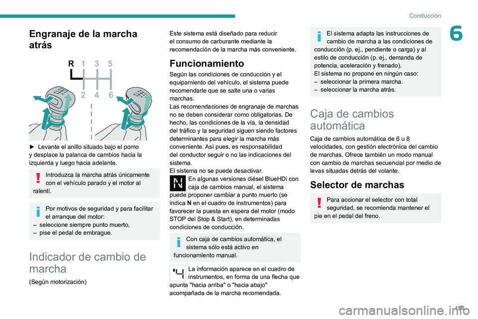 PEUGEOT EXPERT 2023  Manual del propietario (in Spanish) 155
Conducción
6Engranaje de la marcha 
atrás
 
 
► Levante el anillo situado bajo el pomo 
y desplace la palanca de cambios hacia la 
izquierda y luego hacia adelante.
Introduzca la marcha atrás