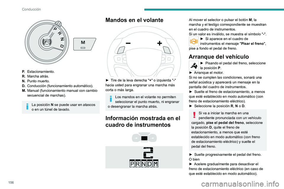 PEUGEOT EXPERT 2023  Manual del propietario (in Spanish) 156
Conducción
P.Estacionamiento.
R. Marcha atrás.
N. Punto muerto.
D. Conducción (funcionamiento automático).
M. Manual (funcionamiento manual con cambio 
secuencial de marchas).
La posición N s