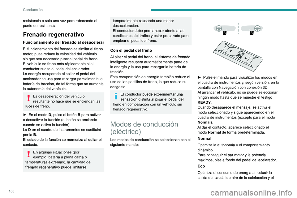 PEUGEOT EXPERT 2023 Manual del propietario (in Spanish) 160
Conducción
resistencia o sólo una vez pero rebasando el
punto de resistencia.
Frenado regenerativo
Funcionamiento del frenado al desacelerar
El funcionamiento del frenado es similar al freno
m PEUGEOT EXPERT 2023 Manual del propietario (in Spanish) 160
Conducción
resistencia o sólo una vez pero rebasando el
punto de resistencia.
Frenado regenerativo
Funcionamiento del frenado al desacelerar
El funcionamiento del frenado es similar al freno
m