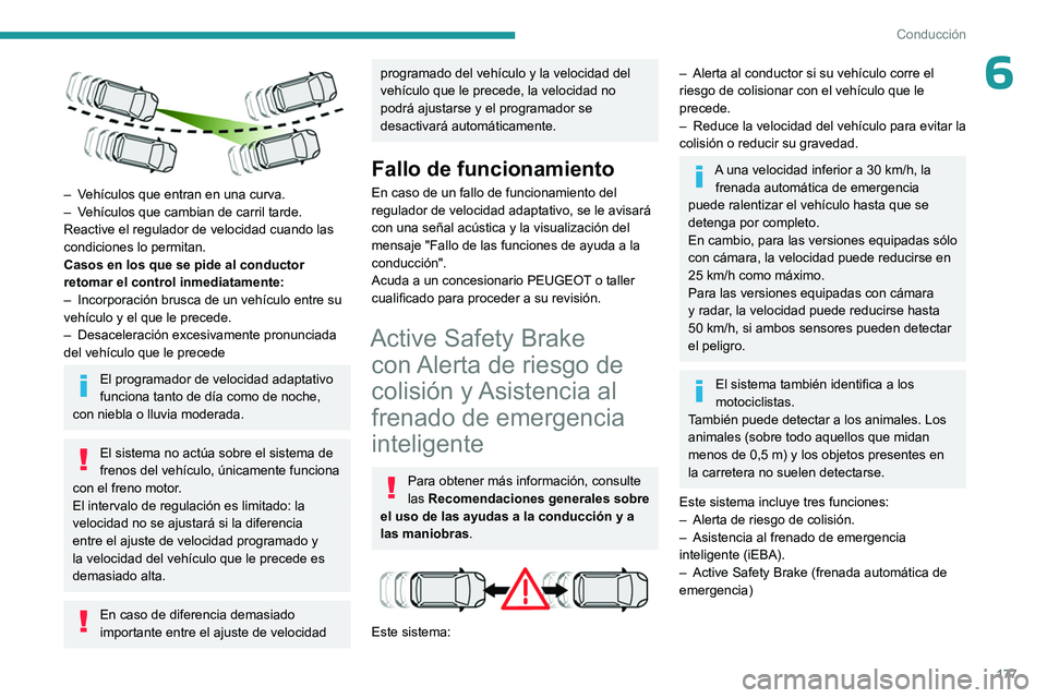 PEUGEOT EXPERT 2023 Manual del propietario (in Spanish) 177
Conducción
6
– Vehículos que entran en una curva.
– V ehículos que cambian de carril tarde.
Reactive el regulador de velocidad cuando las
condiciones lo permitan.
Casos en los que se pid PEUGEOT EXPERT 2023 Manual del propietario (in Spanish) 177
Conducción
6
– Vehículos que entran en una curva.
– V ehículos que cambian de carril tarde.
Reactive el regulador de velocidad cuando las
condiciones lo permitan.
Casos en los que se pid