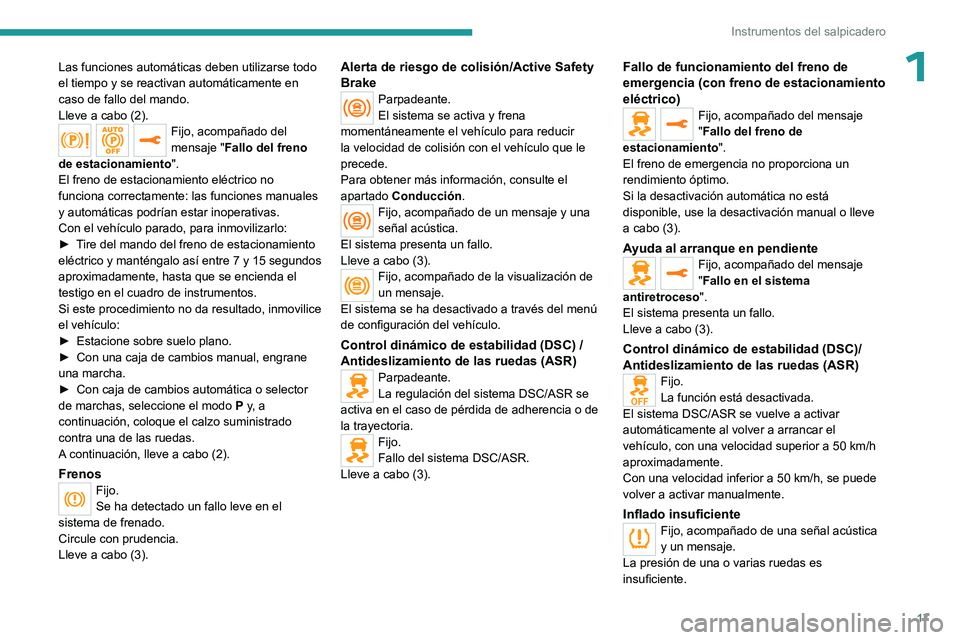 PEUGEOT EXPERT 2023  Manual del propietario (in Spanish) 17
Instrumentos del salpicadero
1Las funciones automáticas deben utilizarse todo 
el tiempo y se reactivan automáticamente en 
caso de fallo del mando.
Lleve a cabo (2).
Fijo, acompañado del 
mensa