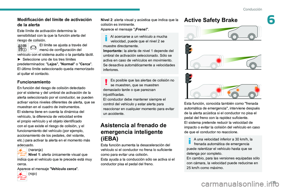 PEUGEOT EXPERT 2023 Manual del propietario (in Spanish) 179
Conducción
6Modificación del límite de activación
de la alerta
Este límite de activación determina la
sensibilidad con la que la función alerta del
riesgo de colisión.
El límite se aju PEUGEOT EXPERT 2023 Manual del propietario (in Spanish) 179
Conducción
6Modificación del límite de activación
de la alerta
Este límite de activación determina la
sensibilidad con la que la función alerta del
riesgo de colisión.
El límite se aju