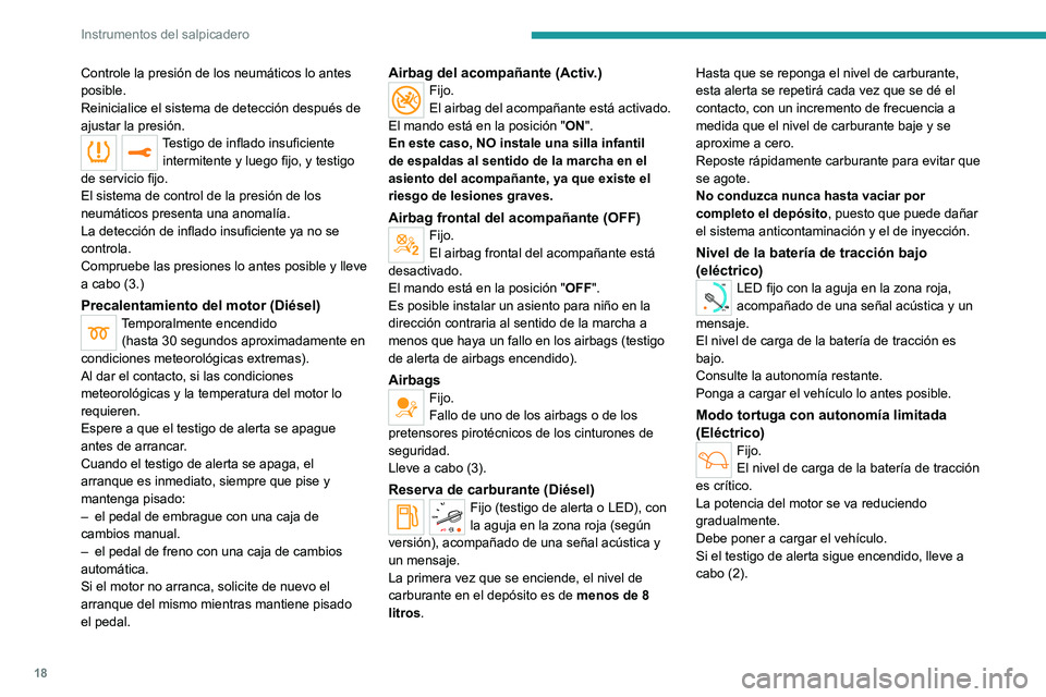 PEUGEOT EXPERT 2023  Manual del propietario (in Spanish) 18
Instrumentos del salpicadero
Controle la presión de los neumáticos lo antes 
posible.
Reinicialice el sistema de detección después de 
ajustar la presión.
Testigo de inflado insuficiente inter