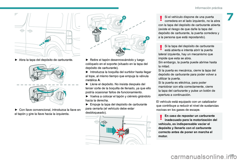 PEUGEOT EXPERT 2023  Manual del propietario (in Spanish) 191
Información práctica
7
 
► Abra la tapa del depósito de carburante. 
 
► Con llave convencional, introduzca la llave en 
el tapón y gire la llave hacia la izquierda.
 
 
► Retire el tap