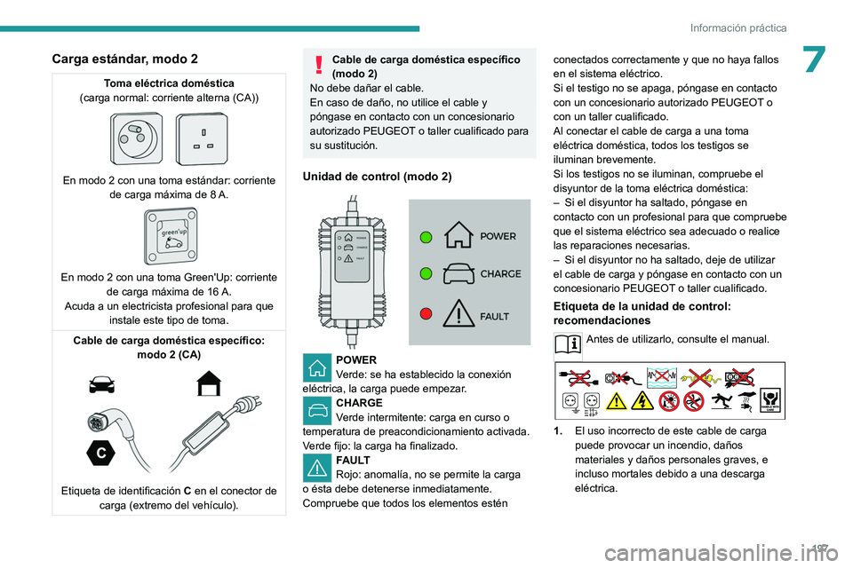 PEUGEOT EXPERT 2023  Manual del propietario (in Spanish) 197
Información práctica
7Carga estándar, modo 2
Toma eléctrica doméstica
(carga normal: corriente alterna (CA))
 
 
En modo 2 con una toma estándar: corriente  de carga máxima de 8  A. 
 
En m
