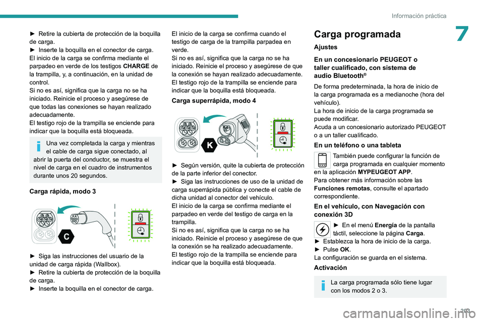 PEUGEOT EXPERT 2023 Manual del propietario (in Spanish) 203
Información práctica
7► Retire la cubierta de protección de la boquilla
de carga.
►
Inserte la boquilla en el conector de carga.
El inicio de la carga se confirma mediante el
parpadeo e PEUGEOT EXPERT 2023 Manual del propietario (in Spanish) 203
Información práctica
7► Retire la cubierta de protección de la boquilla
de carga.
►
Inserte la boquilla en el conector de carga.
El inicio de la carga se confirma mediante el
parpadeo e