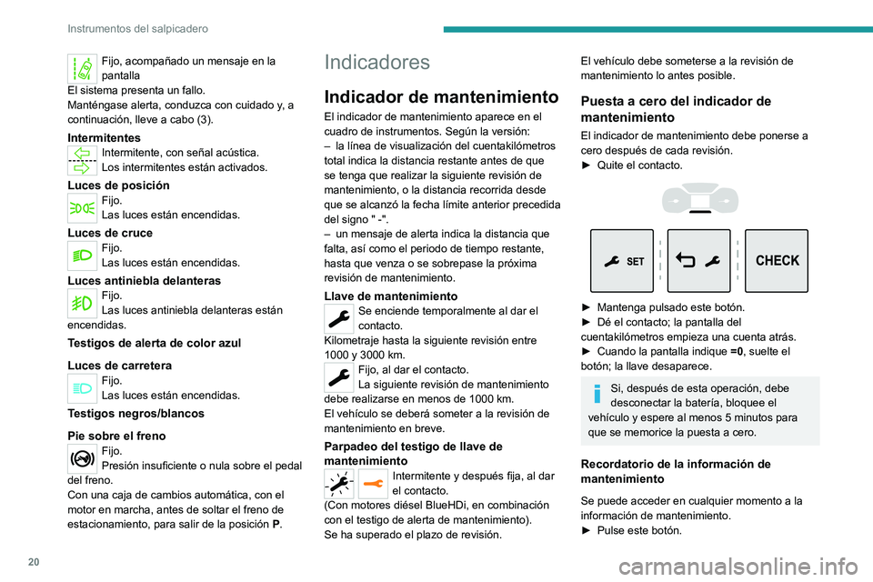 PEUGEOT EXPERT 2023 Manual del propietario (in Spanish) 20
Instrumentos del salpicadero
Fijo, acompañado un mensaje en la
pantalla
El sistema presenta un fallo.
Manténgase alerta, conduzca con cuidado y, a
continuación, lleve a cabo (3).
Intermitentes PEUGEOT EXPERT 2023 Manual del propietario (in Spanish) 20
Instrumentos del salpicadero
Fijo, acompañado un mensaje en la
pantalla
El sistema presenta un fallo.
Manténgase alerta, conduzca con cuidado y, a
continuación, lleve a cabo (3).
Intermitentes