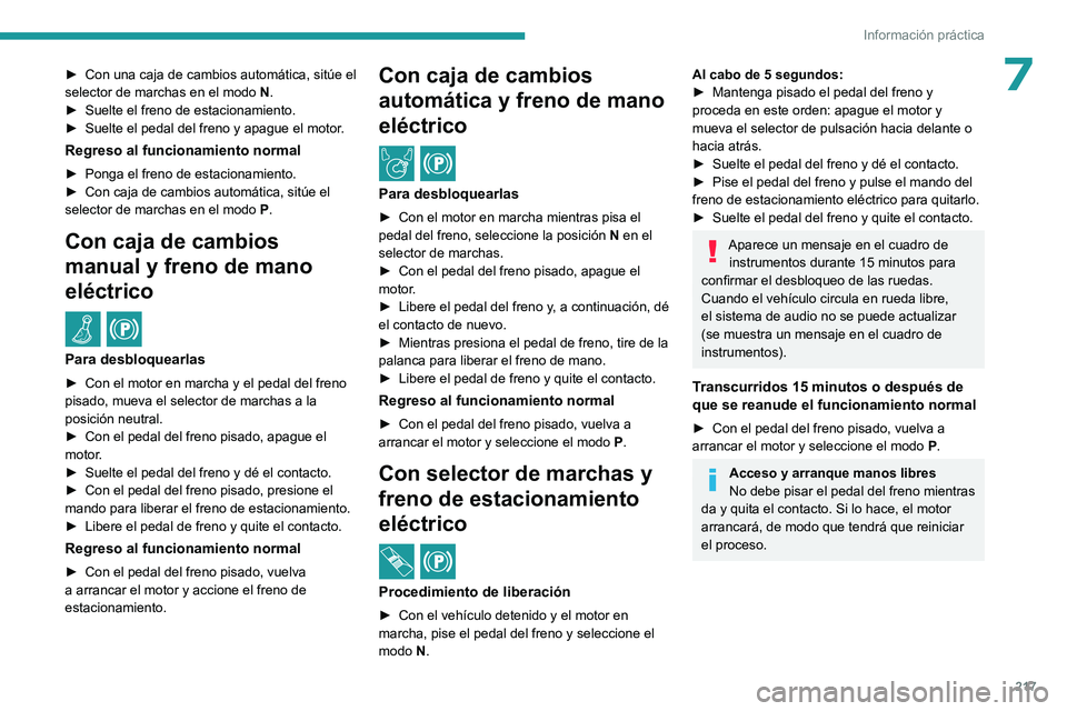 PEUGEOT EXPERT 2023 Manual del propietario (in Spanish) 217
Información práctica
7► Con una caja de cambios automática, sitúe el
selector de marchas en el modo N
.
►
Suelte el freno de estacionamiento.
►
Suelte el pedal del freno y apague PEUGEOT EXPERT 2023 Manual del propietario (in Spanish) 217
Información práctica
7► Con una caja de cambios automática, sitúe el
selector de marchas en el modo N
.
►
Suelte el freno de estacionamiento.
►
Suelte el pedal del freno y apague