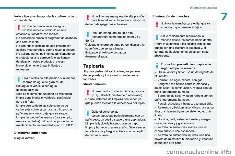 PEUGEOT EXPERT 2023  Manual del propietario (in Spanish) 219
Información práctica
7textura ligeramente granular le confiere un tacto 
sorprendente.
No intente nunca lavar sin agua.
No lave nunca el vehículo en una 
estación automática con rodillos.
No 