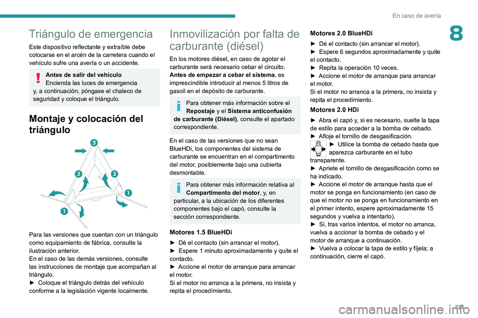 PEUGEOT EXPERT 2023  Manual del propietario (in Spanish) 221
En caso de avería
8Triángulo de emergencia
Este dispositivo reflectante y extraíble debe 
colocarse en el arcén de la carretera cuando el 
vehículo sufre una avería o un accidente.
Antes de 
