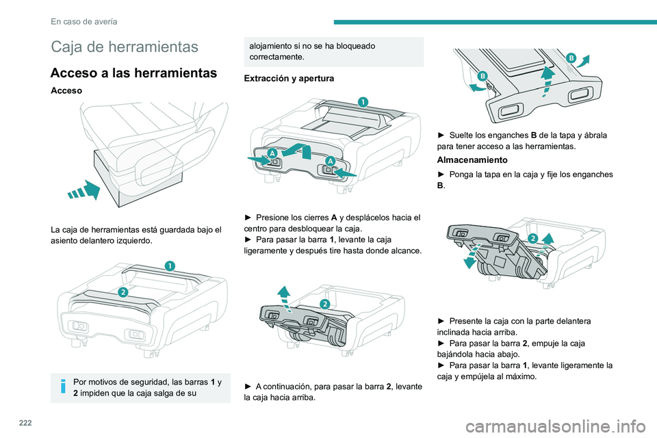PEUGEOT EXPERT 2023  Manual del propietario (in Spanish) 222
En caso de avería
Caja de herramientas
Acceso a las herramientas
Acceso 
 
La caja de herramientas está guardada bajo el 
asiento delantero izquierdo.
 
 
Por motivos de seguridad, las barras 1 