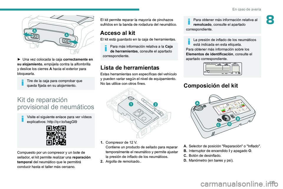 PEUGEOT EXPERT 2023  Manual del propietario (in Spanish) 223
En caso de avería
8
 
► Una vez colocada la caja correctamente en 
su alojamiento , empújela contra la alfombrilla 
y deslice los cierres  A
 hacia el exterior para 
bloquearla.
Tire de la caj