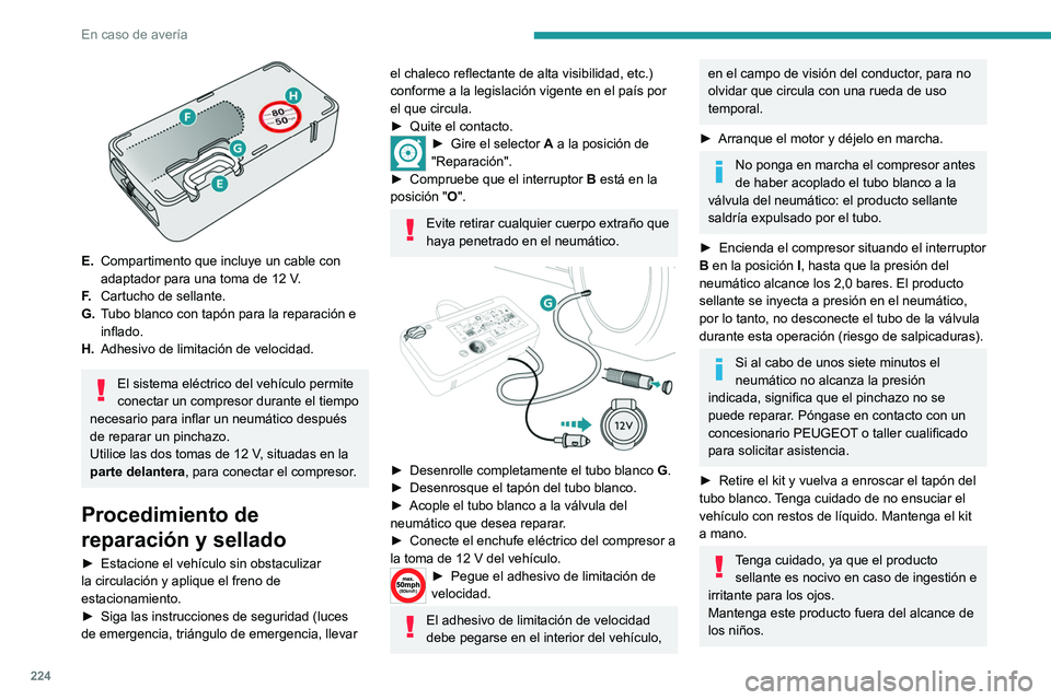 PEUGEOT EXPERT 2023  Manual del propietario (in Spanish) 224
En caso de avería
 
E.Compartimento que incluye un cable con 
adaptador para una toma de 12
  V.
F. Cartucho de sellante.
G. Tubo blanco con tapón para la reparación e 
inflado.
H. Adhesivo de 