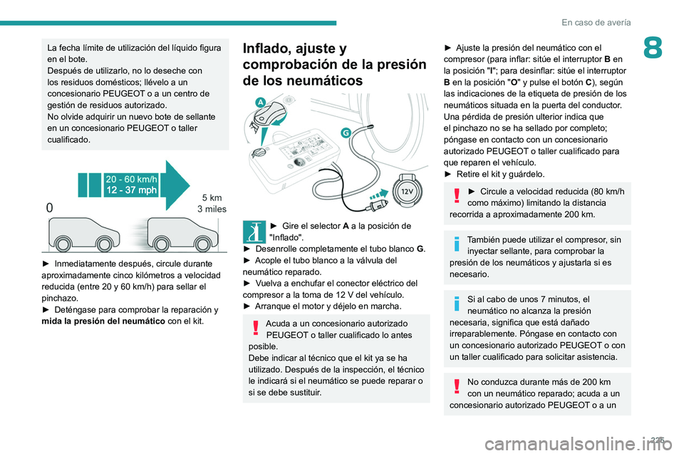 PEUGEOT EXPERT 2023  Manual del propietario (in Spanish) 225
En caso de avería
8La fecha límite de utilización del líquido figura 
en el bote.
Después de utilizarlo, no lo deseche con 
los residuos domésticos; llévelo a un 
concesionario PEUGEOT o a 
