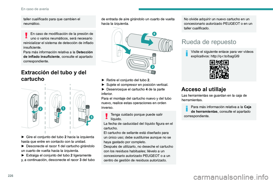 PEUGEOT EXPERT 2023  Manual del propietario (in Spanish) 226
En caso de avería
taller cualificado para que cambien el 
neumático.
En caso de modificación de la presión de 
uno o varios neumáticos, será necesario 
reinicializar el sistema de detección