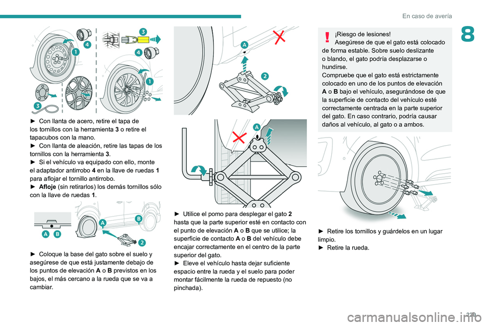 PEUGEOT EXPERT 2023 Manual del propietario (in Spanish) 229
En caso de avería
8
► Con llanta de acero, retire el tapa de
los tornillos con la herramienta 3
o retire el
tapacubos con la mano.
►
Con llanta de aleación, retire las tapas de los
PEUGEOT EXPERT 2023 Manual del propietario (in Spanish) 229
En caso de avería
8
► Con llanta de acero, retire el tapa de
los tornillos con la herramienta 3
o retire el
tapacubos con la mano.
►
Con llanta de aleación, retire las tapas de los