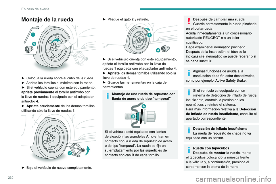 PEUGEOT EXPERT 2023 Manual del propietario (in Spanish) 230
En caso de avería
Montaje de la rueda
► Coloque la rueda sobre el cubo de la rueda.
► Apriete los tornillos al máximo con la mano.
►
Si el vehículo cuenta con este equipamiento,
ap PEUGEOT EXPERT 2023 Manual del propietario (in Spanish) 230
En caso de avería
Montaje de la rueda
► Coloque la rueda sobre el cubo de la rueda.
► Apriete los tornillos al máximo con la mano.
►
Si el vehículo cuenta con este equipamiento,
ap