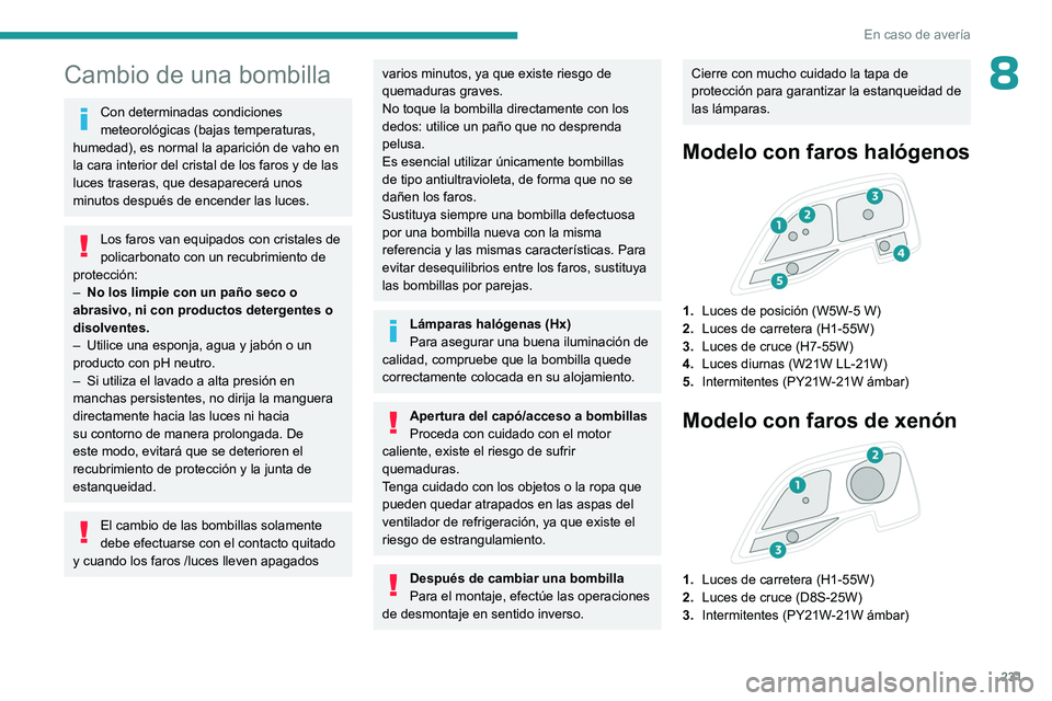 PEUGEOT EXPERT 2023 Manual del propietario (in Spanish) 231
En caso de avería
8Cambio de una bombilla
Con determinadas condiciones
meteorológicas (bajas temperaturas,
humedad), es normal la aparición de vaho en
la cara interior del cristal de los far PEUGEOT EXPERT 2023 Manual del propietario (in Spanish) 231
En caso de avería
8Cambio de una bombilla
Con determinadas condiciones
meteorológicas (bajas temperaturas,
humedad), es normal la aparición de vaho en
la cara interior del cristal de los far