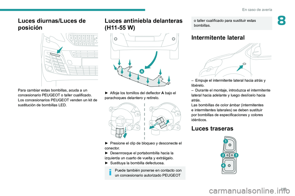 PEUGEOT EXPERT 2023 Manual del propietario (in Spanish) 233
En caso de avería
8Luces diurnas/Luces de
posición
Para cambiar estas bombillas, acuda a un
concesionario PEUGEOT o taller cualificado.
Los concesionarios PEUGEOT venden un kit de
sustitu PEUGEOT EXPERT 2023 Manual del propietario (in Spanish) 233
En caso de avería
8Luces diurnas/Luces de
posición
Para cambiar estas bombillas, acuda a un
concesionario PEUGEOT o taller cualificado.
Los concesionarios PEUGEOT venden un kit de
sustitu
