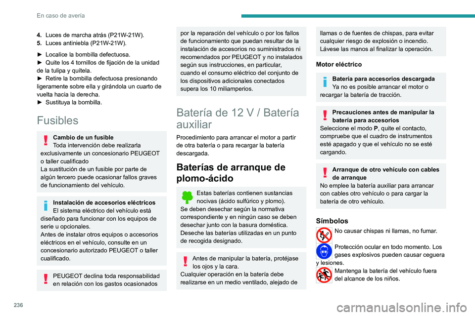 PEUGEOT EXPERT 2023 Manual del propietario (in Spanish) 236
En caso de avería
4.Luces de marcha atrás (P21W-21W).
5. Luces antiniebla (P21W-21W).
►
Localice la bombilla defectuosa.
►
Quite los 4 tornillos de fijación de la unidad
de la tulipa PEUGEOT EXPERT 2023 Manual del propietario (in Spanish) 236
En caso de avería
4.Luces de marcha atrás (P21W-21W).
5. Luces antiniebla (P21W-21W).
►
Localice la bombilla defectuosa.
►
Quite los 4 tornillos de fijación de la unidad
de la tulipa