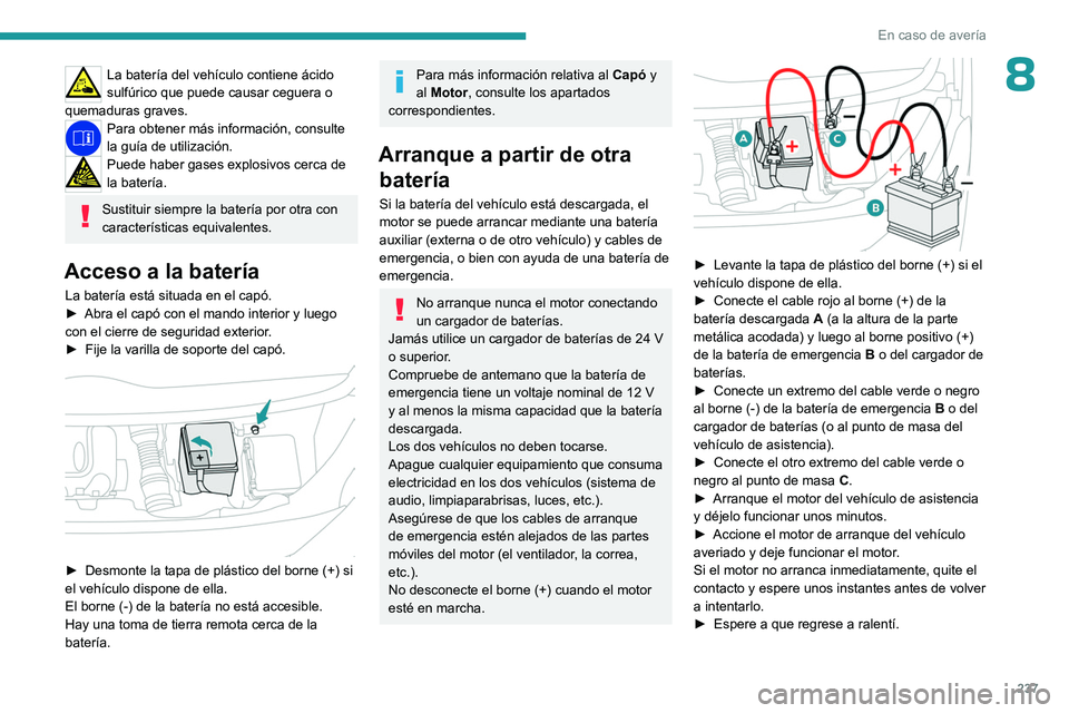PEUGEOT EXPERT 2023 Manual del propietario (in Spanish) 237
En caso de avería
8La batería del vehículo contiene ácido
sulfúrico que puede causar ceguera o
quemaduras graves.
Para obtener más información, consulte
la guía de utilización.
Puede h PEUGEOT EXPERT 2023 Manual del propietario (in Spanish) 237
En caso de avería
8La batería del vehículo contiene ácido
sulfúrico que puede causar ceguera o
quemaduras graves.
Para obtener más información, consulte
la guía de utilización.
Puede h