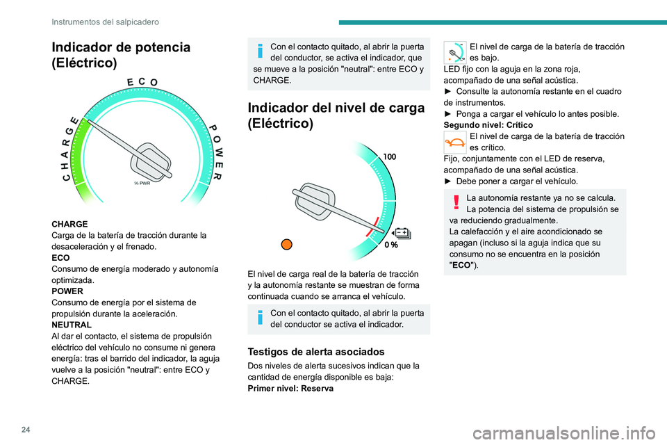 PEUGEOT EXPERT 2023 Manual del propietario (in Spanish) 24
Instrumentos del salpicadero
Indicador de potencia
(Eléctrico)
CHARGE
Carga de la batería de tracción durante la
desaceleración y el frenado.
ECO
Consumo de energía moderado y autonomía PEUGEOT EXPERT 2023 Manual del propietario (in Spanish) 24
Instrumentos del salpicadero
Indicador de potencia
(Eléctrico)
CHARGE
Carga de la batería de tracción durante la
desaceleración y el frenado.
ECO
Consumo de energía moderado y autonomía