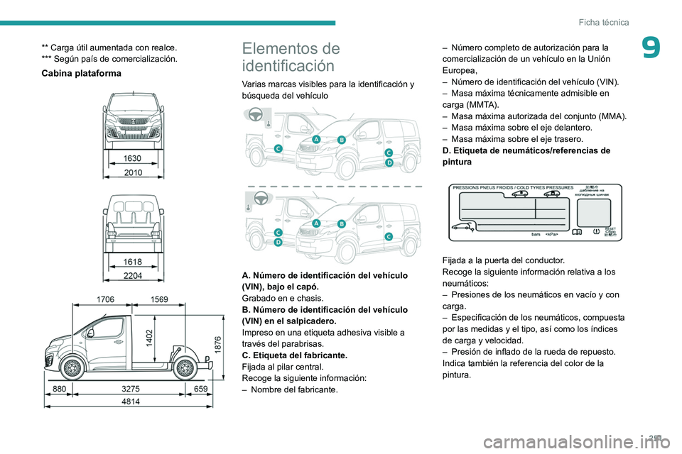 PEUGEOT EXPERT 2023 Manual del propietario (in Spanish) 251
Ficha técnica
9** Carga útil aumentada con realce.
*** Según paÃs de comercialización.
Cabina plataforma
Elementos de
identificación
Varias marcas visibles para la identificació PEUGEOT EXPERT 2023 Manual del propietario (in Spanish) 251
Ficha técnica
9** Carga útil aumentada con realce.
*** Según paÃs de comercialización.
Cabina plataforma
Elementos de
identificación
Varias marcas visibles para la identificació