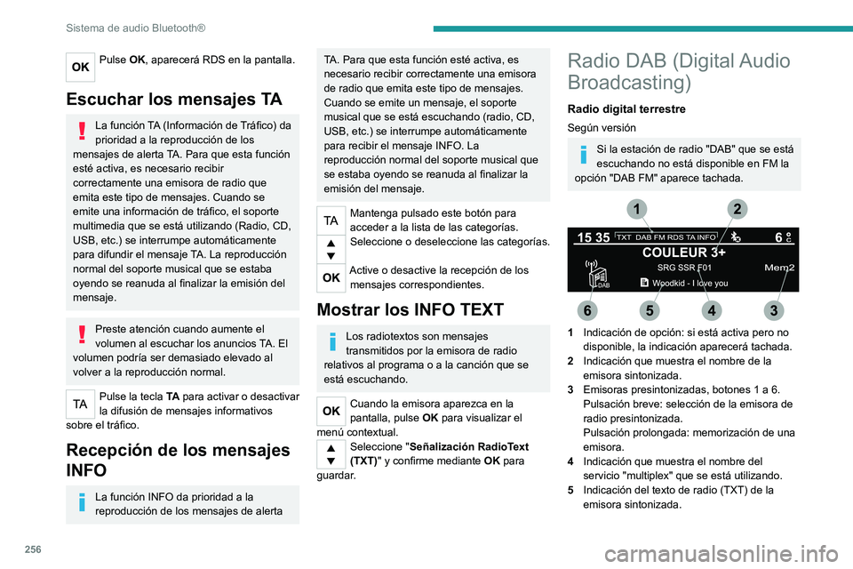 PEUGEOT EXPERT 2023 Manual del propietario (in Spanish) 256
Sistema de audio Bluetooth®
Pulse OK, aparecerá RDS en la pantalla.
Escuchar los mensajes TA
La función TA (Información de Tráfico) da
prioridad a la reproducción de los
mensajes de alert PEUGEOT EXPERT 2023 Manual del propietario (in Spanish) 256
Sistema de audio Bluetooth®
Pulse OK, aparecerá RDS en la pantalla.
Escuchar los mensajes TA
La función TA (Información de Tráfico) da
prioridad a la reproducción de los
mensajes de alert