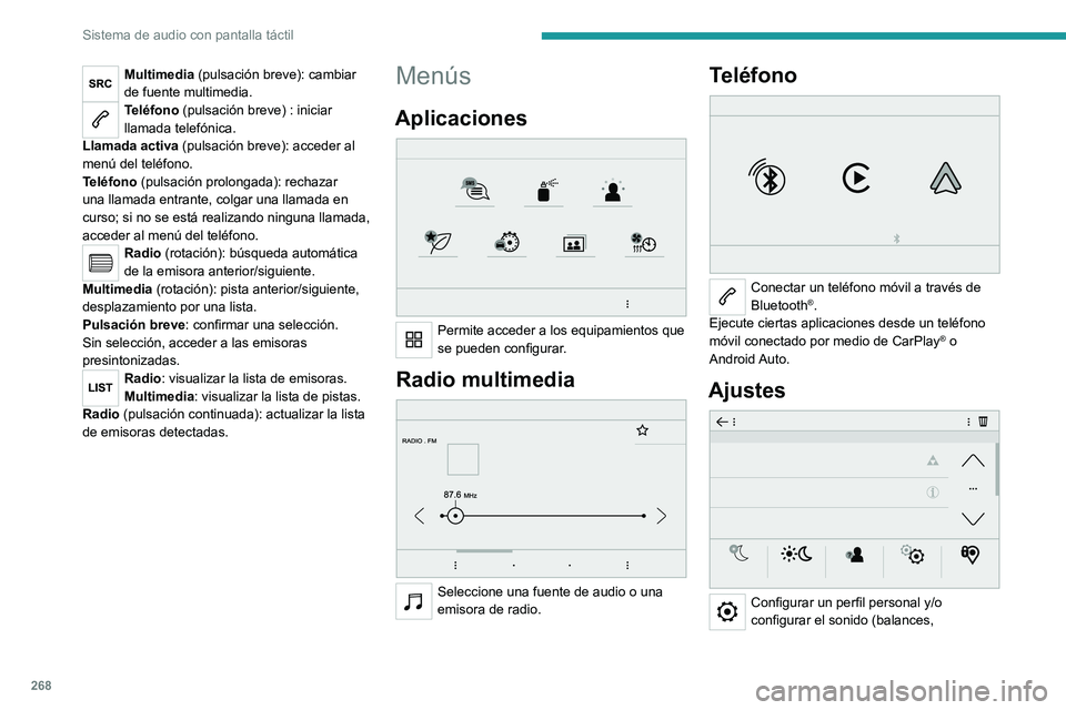 PEUGEOT EXPERT 2023 Manual del propietario (in Spanish) 268
Sistema de audio con pantalla táctil
Multimedia (pulsación breve): cambiar
de fuente multimedia.
Teléfono (pulsación breve) : iniciar
llamada telefónica.
Llamada activa (pulsación breve): PEUGEOT EXPERT 2023 Manual del propietario (in Spanish) 268
Sistema de audio con pantalla táctil
Multimedia (pulsación breve): cambiar
de fuente multimedia.
Teléfono (pulsación breve) : iniciar
llamada telefónica.
Llamada activa (pulsación breve):
