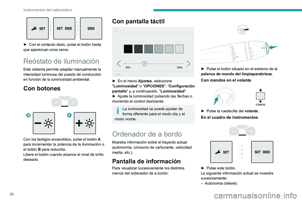 PEUGEOT EXPERT 2023 Manual del propietario (in Spanish) 26
Instrumentos del salpicadero
► Con el contacto dado, pulse el botón hasta
que aparezcan unos ceros.
Reóstato de iluminación
Este sistema permite adaptar manualmente la
intensidad luminosa PEUGEOT EXPERT 2023 Manual del propietario (in Spanish) 26
Instrumentos del salpicadero
► Con el contacto dado, pulse el botón hasta
que aparezcan unos ceros.
Reóstato de iluminación
Este sistema permite adaptar manualmente la
intensidad luminosa