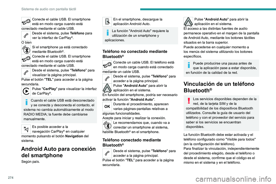 PEUGEOT EXPERT 2023 Manual del propietario (in Spanish) 274
Sistema de audio con pantalla táctil
Conecte el cable USB. El smartphone
está en modo carga cuando está
conectado mediante el cable USB.
Desde el sistema, pulse Teléfono para
ver la interfa PEUGEOT EXPERT 2023 Manual del propietario (in Spanish) 274
Sistema de audio con pantalla táctil
Conecte el cable USB. El smartphone
está en modo carga cuando está
conectado mediante el cable USB.
Desde el sistema, pulse Teléfono para
ver la interfa