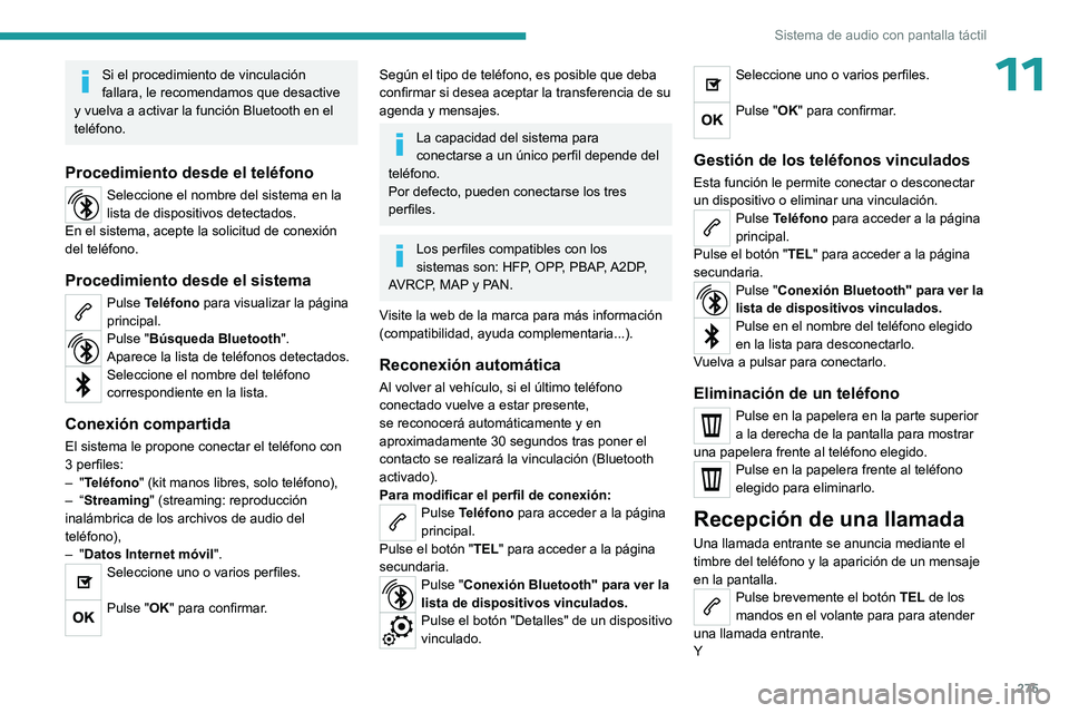 PEUGEOT EXPERT 2023 Manual del propietario (in Spanish) 275
Sistema de audio con pantalla táctil
11Si el procedimiento de vinculación
fallara, le recomendamos que desactive
y vuelva a activar la función Bluetooth en el
teléfono.
Procedimiento desde PEUGEOT EXPERT 2023 Manual del propietario (in Spanish) 275
Sistema de audio con pantalla táctil
11Si el procedimiento de vinculación
fallara, le recomendamos que desactive
y vuelva a activar la función Bluetooth en el
teléfono.
Procedimiento desde