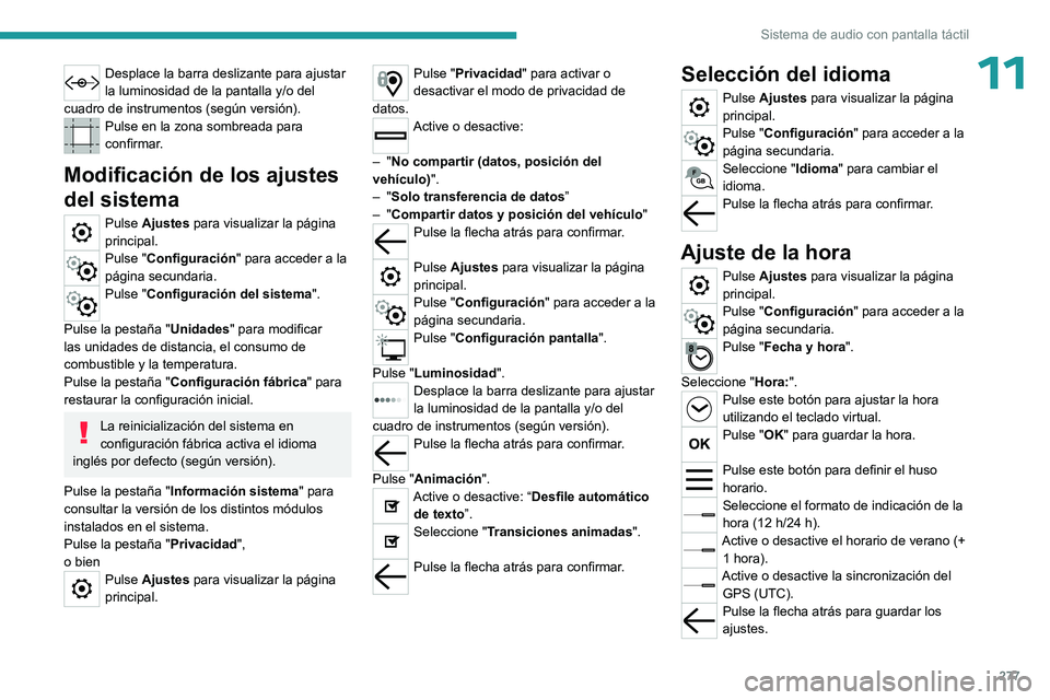 PEUGEOT EXPERT 2023 Manual del propietario (in Spanish) 277
Sistema de audio con pantalla táctil
11Desplace la barra deslizante para ajustar
la luminosidad de la pantalla y/o del
cuadro de instrumentos (según versión).
Pulse en la zona sombreada para PEUGEOT EXPERT 2023 Manual del propietario (in Spanish) 277
Sistema de audio con pantalla táctil
11Desplace la barra deslizante para ajustar
la luminosidad de la pantalla y/o del
cuadro de instrumentos (según versión).
Pulse en la zona sombreada para