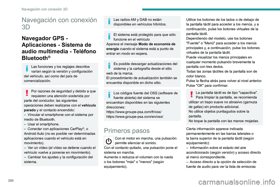PEUGEOT EXPERT 2023  Manual del propietario (in Spanish) 280
Navegación con conexión 3D
Navegación con conexión 
3D
Navegador GPS - 
Aplicaciones - Sistema de 
audio multimedia - Teléfono 
Bluetooth
®
Las funciones y los reglajes descritos 
varían se