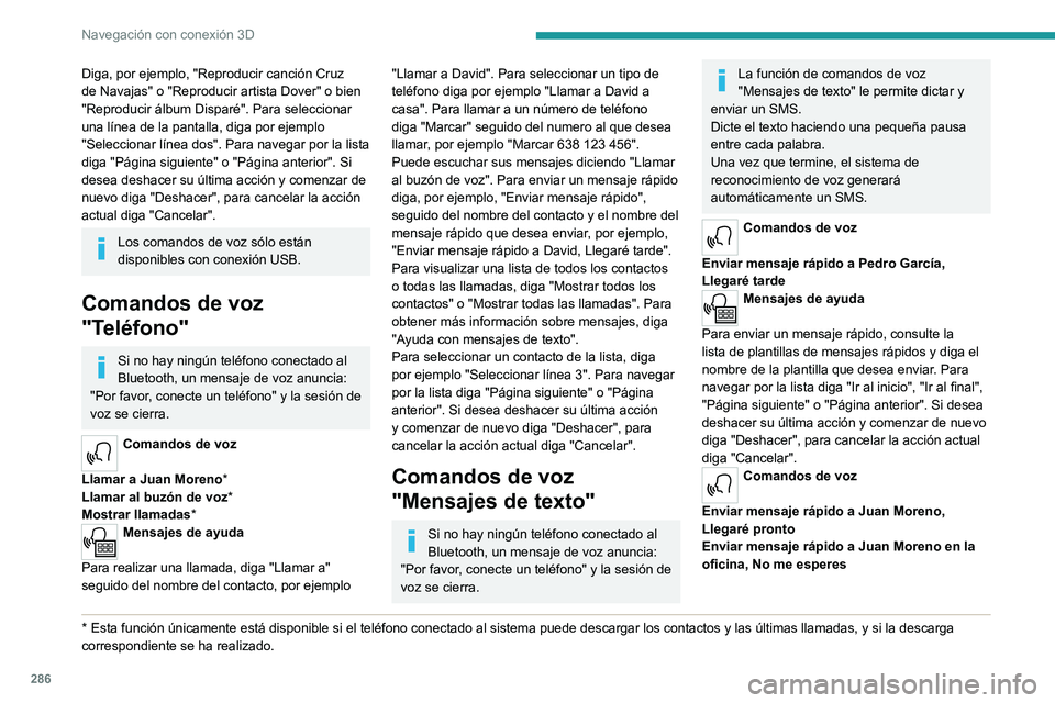 PEUGEOT EXPERT 2023  Manual del propietario (in Spanish) 286
Navegación con conexión 3D
Diga, por ejemplo, "Reproducir canción Cruz 
de Navajas" o "Reproducir artista Dover" o bien 
"Reproducir álbum Disparé". Para seleccionar 
