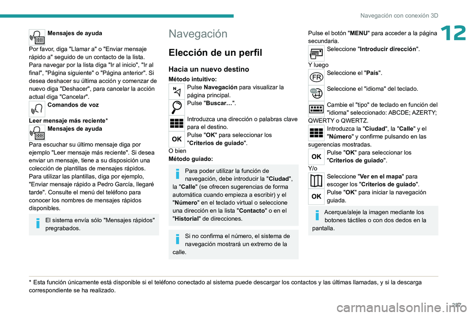 PEUGEOT EXPERT 2023  Manual del propietario (in Spanish) 287
Navegación con conexión 3D
12Mensajes de ayuda 
Por favor, diga "Llamar a" o "Enviar mensaje 
rápido a" seguido de un contacto de la lista. 
Para navegar por la lista diga "