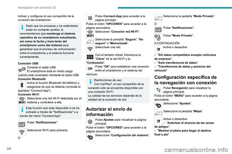 PEUGEOT EXPERT 2023  Manual del propietario (in Spanish) 290
Navegación con conexión 3D
Activar y configurar el uso compartido de la 
conexión del smartphone.
Dado que los procesos y los estándares 
están en contante cambio, le 
recomendamos que  mante
