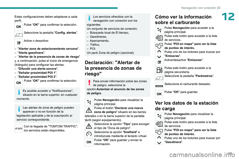 PEUGEOT EXPERT 2023  Manual del propietario (in Spanish) 291
Navegación con conexión 3D
12Estas configuraciones deben adaptarse a cada 
perfil.
Pulse “OK” para confirmar la selección. 
Seleccione la pestaña "Config. alertas”. 
Active o desacti