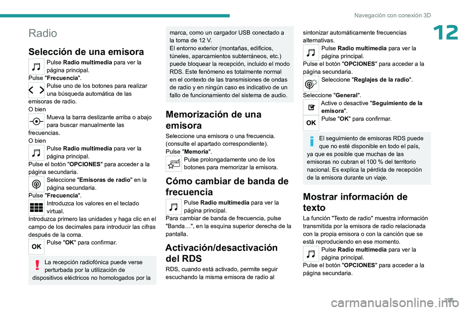 PEUGEOT EXPERT 2023  Manual del propietario (in Spanish) 295
Navegación con conexión 3D
12Radio
Selección de una emisora
Pulse Radio multimedia para ver la 
página principal.
Pulse "Frecuencia".
Pulse uno de los botones para realizar 
una búsqu