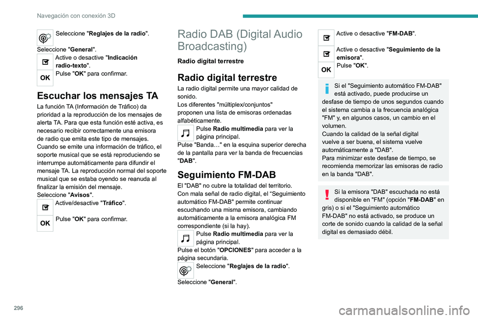 PEUGEOT EXPERT 2023  Manual del propietario (in Spanish) 296
Navegación con conexión 3D
Seleccione "Reglajes de la radio". 
Seleccione " General".
Active o desactive "Indicación 
radio-texto".
Pulse "OK" para confirmar. 
E