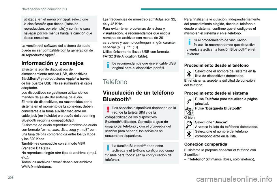 PEUGEOT EXPERT 2023  Manual del propietario (in Spanish) 298
Navegación con conexión 3D
utilizada, en el menú principal, seleccione 
la clasificación que desee (listas de 
reproducción, por ejemplo) y confirme para 
navegar por los menús hasta la canc
