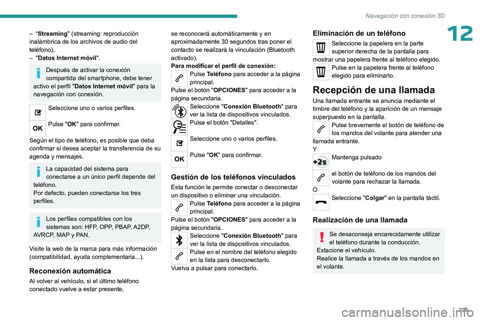 PEUGEOT EXPERT 2023 Manual del propietario (in Spanish) 299
Navegación con conexión 3D
12– “Streaming" (streaming: reproducción
inalámbrica de los archivos de audio del
teléfono),
–
"Datos Internet móvil".
Después de activar la PEUGEOT EXPERT 2023 Manual del propietario (in Spanish) 299
Navegación con conexión 3D
12– “Streaming" (streaming: reproducción
inalámbrica de los archivos de audio del
teléfono),
–
"Datos Internet móvil".
Después de activar la