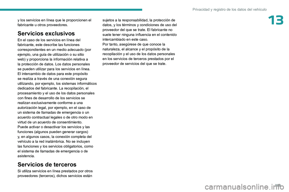 PEUGEOT EXPERT 2023  Manual del propietario (in Spanish) 309
Privacidad y registro de los datos del vehículo
13y los servicios en línea que le proporcionen el 
fabricante u otros proveedores. 
Servicios exclusivos
En el caso de los servicios en línea del