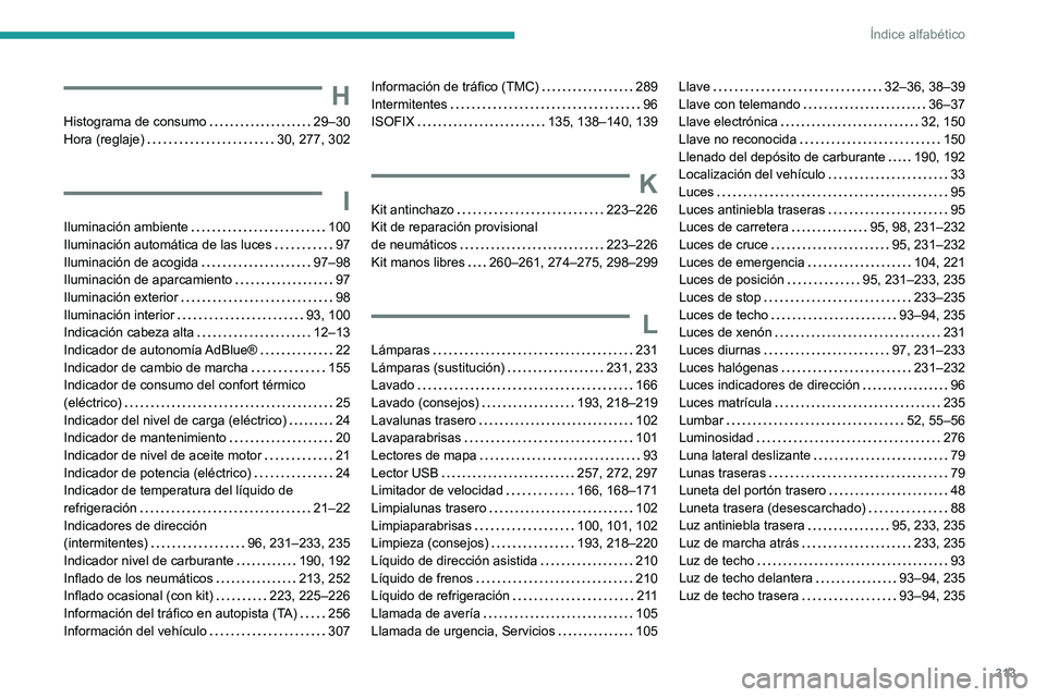 PEUGEOT EXPERT 2023  Manual del propietario (in Spanish) 313
Índice alfabético
H
Histograma de consumo     29–30
Hora (reglaje)     
30, 277, 302
I
Iluminación ambiente     100
Iluminación automática de las luces     
97
Iluminación de acogida
    
