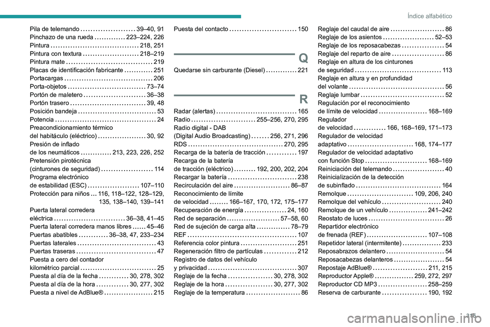 PEUGEOT EXPERT 2023  Manual del propietario (in Spanish) 315
Índice alfabético
Pila de telemando     39–40, 91
Pinchazo de una rueda     
223–224, 226
Pintura
    
218, 251
Pintura con textura
    
218–219
Pintura mate
    
219
Placas de identificac