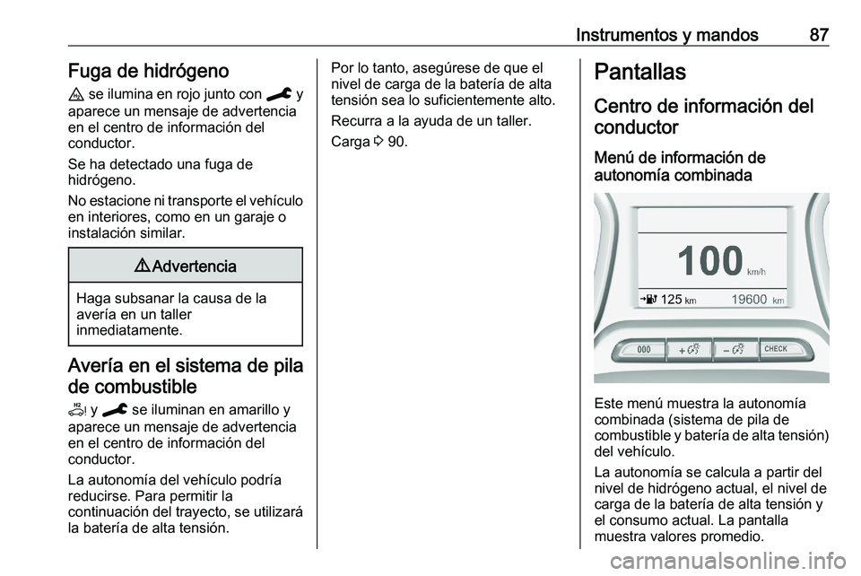PEUGEOT EXPERT 2023 Manual del propietario (in Spanish) Instrumentos y mandos 87
Fuga de hidrógeno
u se ilumina en rojo junto con C y
aparece un mensaje de advertencia
en el centro de información del
conductor.
Se ha detectado una fuga de
hidrógeno.
N PEUGEOT EXPERT 2023 Manual del propietario (in Spanish) Instrumentos y mandos 87
Fuga de hidrógeno
u se ilumina en rojo junto con C y
aparece un mensaje de advertencia
en el centro de información del
conductor.
Se ha detectado una fuga de
hidrógeno.
N
