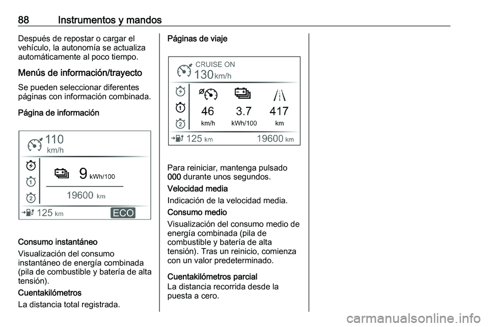 PEUGEOT EXPERT 2023  Manual del propietario (in Spanish) 88 Instrumentos y mandos
Después de repostar o cargar el
vehículo, la autonomía se actualiza
automáticamente al poco tiempo. Menús de información/trayectoSe pueden seleccionar diferentes
página